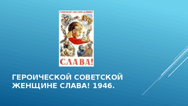 Героической советской женщине слава! 1946.