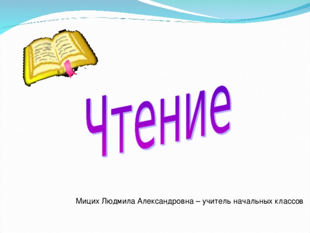 Мицих Людмила Александровна – учитель начальных классов