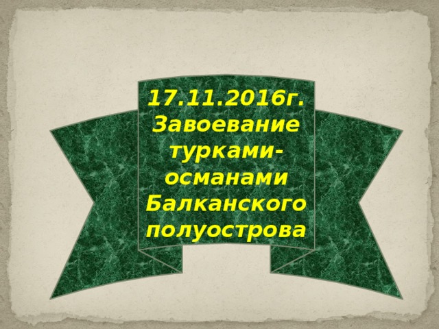 17.11.2016г. Завоевание турками-османами Балканского полуострова