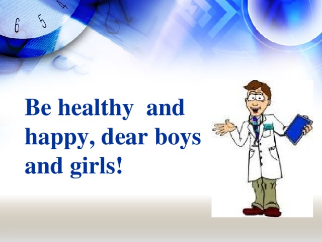 Be healthy and happy, dear boys  and girls!