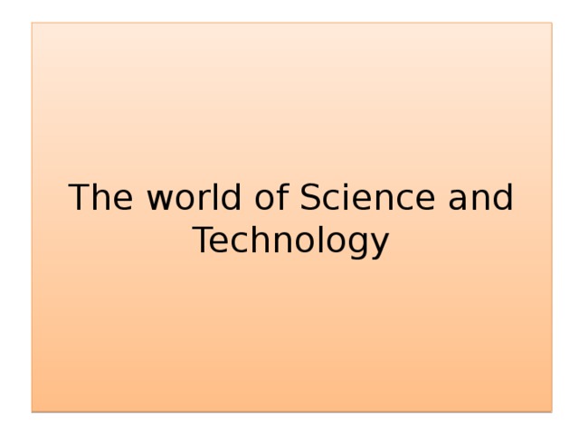 The world of Science and Technology