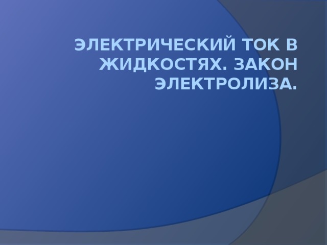 Электрический ток в жидкостях. Закон электролиза.