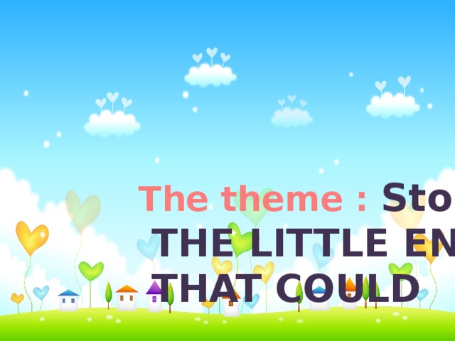 The theme : Story time  THE LITTLE ENGINE  THAT COULD