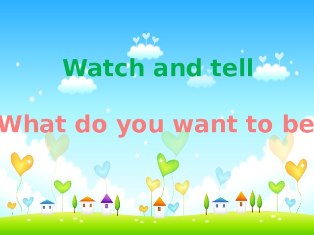 Watch and tell  -What do you want to be?
