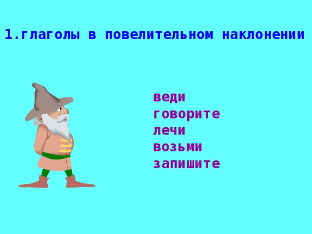 1.глаголы в повелительном наклонении  веди говорите лечи возьми запишите