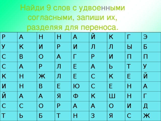 Найди 9 слов с удвое нн ыми согласными, запиши их, разделяя для переноса. Р А У Н С К В Н С И А К О А Р Н Й А И Р И Л Ж Г Н Л Й К Г Р А Л Е В С Л Е А Т С Е И А Ы Э Я П С Ь Ю О Б Ь Т Б Ф К П С Р К Т Е А У Е Ш Н А Н Й З Н О А И Г Я С Д Ж