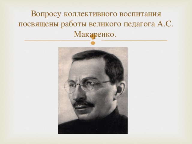 Вопросу коллективного воспитания посвящены работы великого педагога А.С. Макаренко .