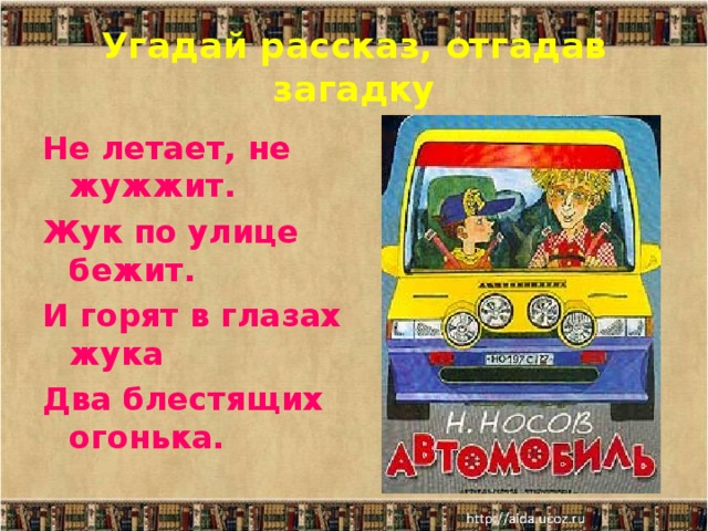 Угадай рассказ, отгадав загадку Не летает, не жужжит. Жук по улице бежит. И горят в глазах жука Два блестящих огонька.