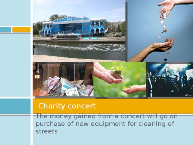 Charity concert The money gained from a concert will go on purchase of new equipment for cleaning of streets