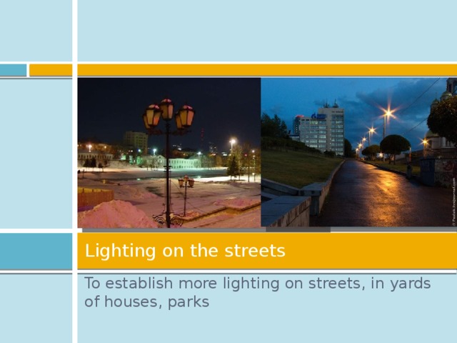 Lighting on the streets  To establish more lighting on streets, in yards of houses, parks