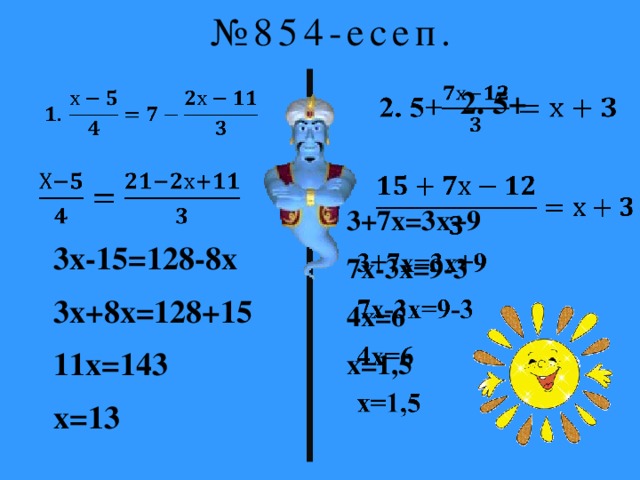 № 854-есеп. 2. 5+           3+7х=3х+9 7х-3х=9-3 4х=6 х=1,5 3х-15=128-8х 3х+8х=128+15 11х=143 x=13