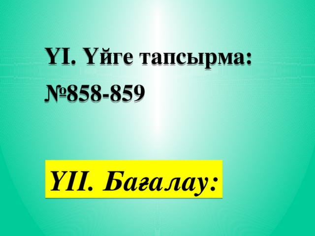 ҮІ. Үйге тапсырма: № 858-859 YІІ. Бағалау: