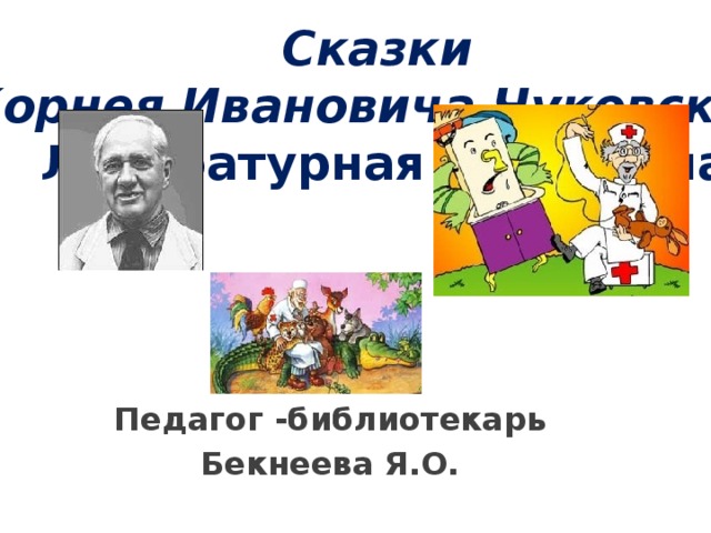 Сказки Корнея Ивановича Чуковского Литературная викторина   Педагог -библиотекарь Бекнеева Я.О.