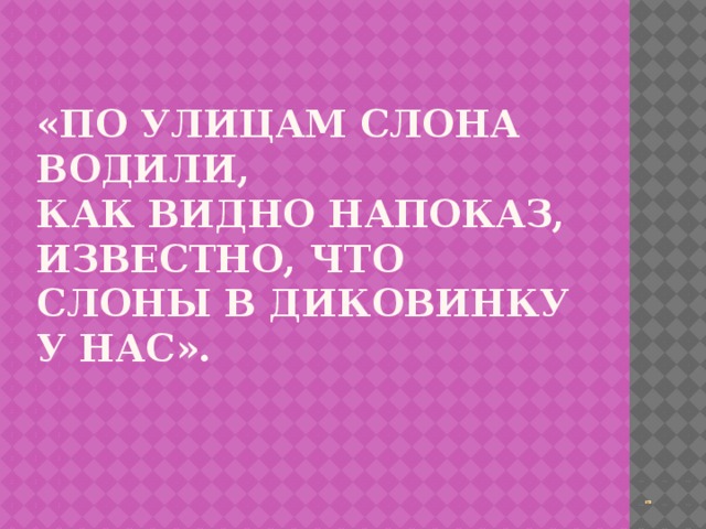 «По улицам слона водили,  как видно напоказ,  Известно, что слоны в диковинку у нас».