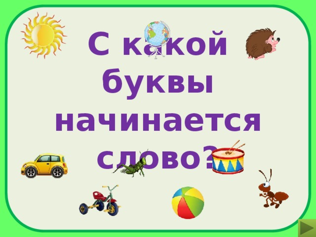 С какого начинается. Дидактическая игра с какой буквы начинается слово. Дидактическая игра на какую букву начинается. Игра с какой буквы начинается слово. Цель игры с какой буквы начинается слово.