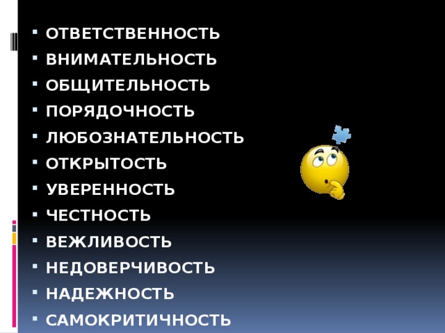 ОТВЕТСТВЕННОСТЬ      ВНИМАТЕЛЬНОСТЬ      ОБЩИТЕЛЬНОСТЬ      ПОРЯДОЧНОСТЬ      ЛЮБОЗНАТЕЛЬНОСТЬ     ОТКРЫТОСТЬ       УВЕРЕННОСТЬ       ЧЕСТНОСТЬ ВЕЖЛИВОСТЬ НЕДОВЕРЧИВОСТЬ НАДЕЖНОСТЬ САМОКРИТИЧНОСТЬ