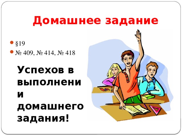 Домашнее задание §19 № 409, № 414, № 418 Успехов в выполнении домашнего задания!