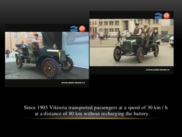 Since 1905 Viktoria transported passengers at a speed of 30 km / h at a distance of 80 km without recharging the battery.