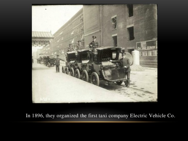 In 1896, they organized the first taxi company Electric Vehicle Co.