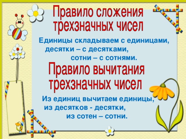 Единицы складываем с единицами, десятки – с десятками, сотни – с сотнями. Из единиц вычитаем единицы, из десятков - десятки, из сотен – сотни.