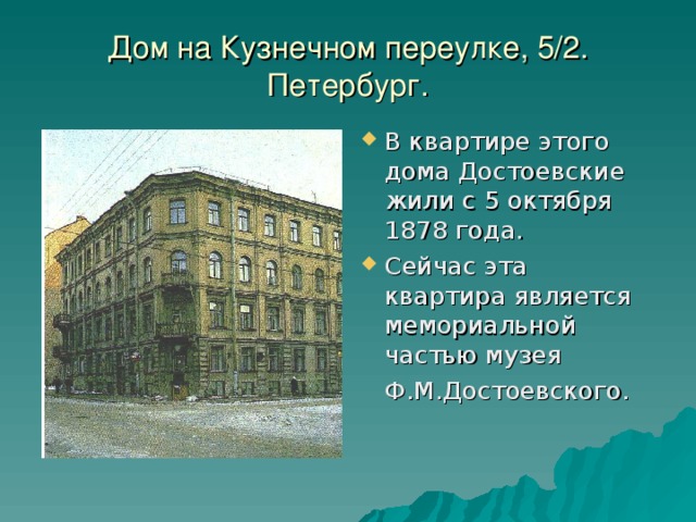 Дом на Кузнечном переулке, 5/2.  Петербург. В квартире этого дома Достоевские жили с 5 октября 1878 года. Сейчас эта квартира является мемориальной частью музея  Ф.М.Достоевского.
