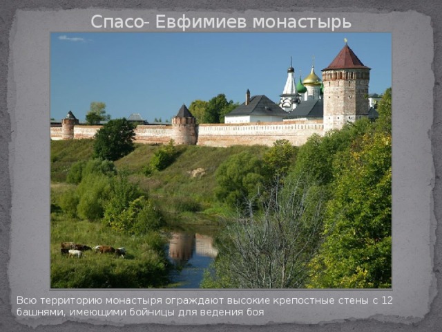 Спасо- Евфимиев монастырь Всю территорию монастыря ограждают высокие крепостные стены с 12 башнями, имеющими бойницы для ведения боя