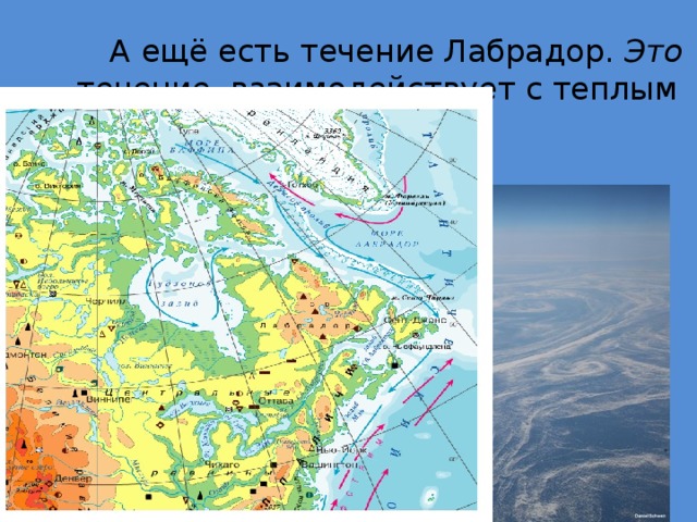 А ещё есть течение Лабрадор. Это течение взаимодействует с теплым течением Гольфстрим.