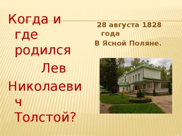 Когда и где родился  Лев  28 августа 1828 года Николаевич Толстой? В Ясной Поляне.