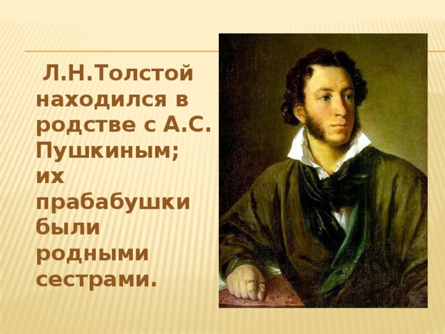 Л.Н.Толстой находился в родстве с А.С. Пушкиным; их прабабушки были родными сестрами.