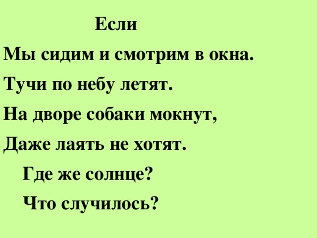 Если Мы сидим и смотрим в окна. Тучи по небу летят. На дворе собаки мокнут, Даже лаять не хотят.  Где же солнце?  Что случилось?