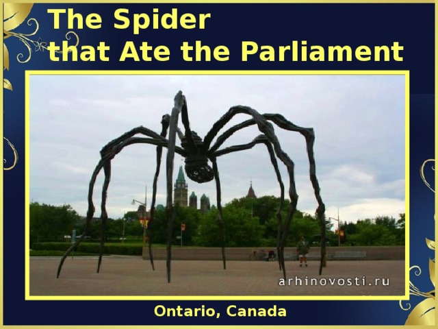 The Spider  that Ate the Parliament Ontario, Canada