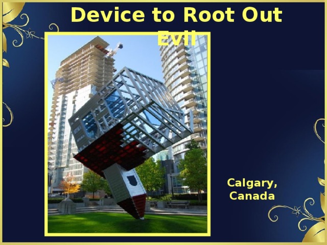 Device to Root Out Evil Calgary , Canada