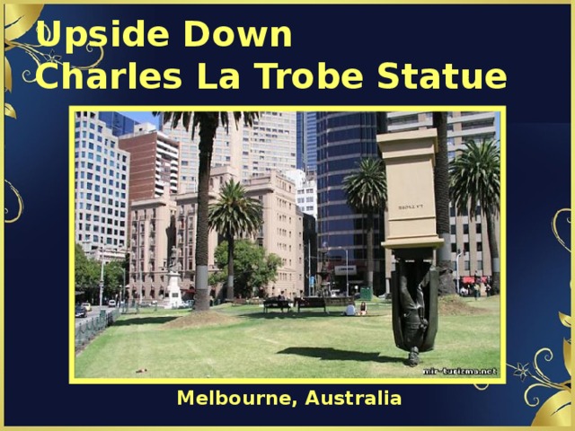 Upside Down  Charles La Trobe Statue Melbourne, Australia