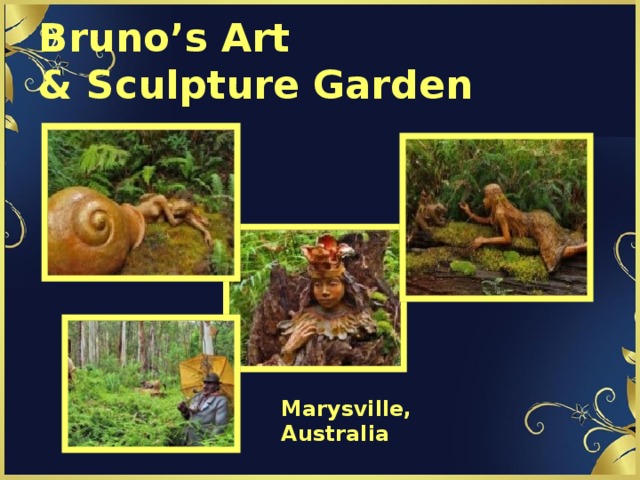 Bruno’s Art  & Sculpture Garden Marysville, Australia