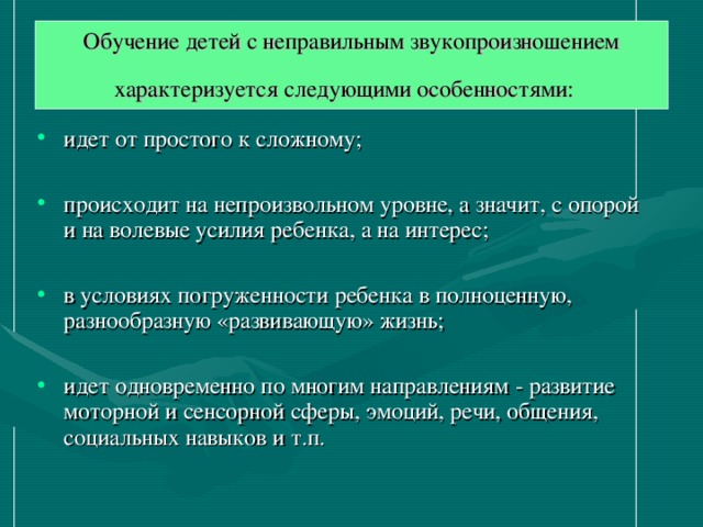 Обучение детей с неправильным звукопроизношением характеризуется следующими особенностями: