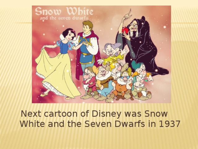 Next cartoon of Disney was Snow White and the Seven Dwarfs in 1937
