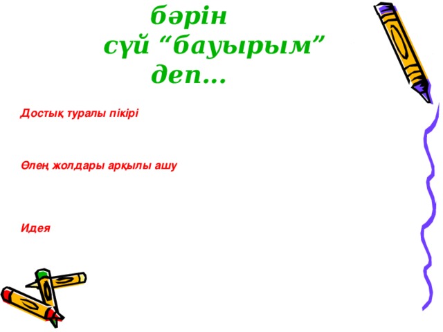 Адамзаттың бәрін  сүй “бауырым” деп... Достық туралы пікірі Өлең жолдары арқылы ашу Идея