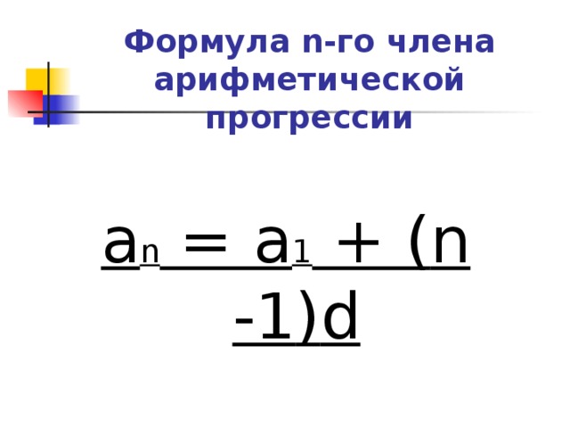 Формула n -го члена арифметической прогрессии а n = а 1 + ( n -1 ) d