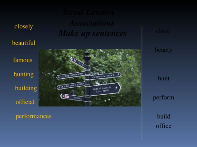 Royal London  Associations  Make up sentences closely close beauty hunt perform build office  beautiful   famous  hunting building official performances