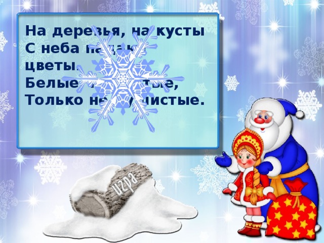 На деревья, на кусты С неба падают цветы. Белые, пушистые, Только не душистые.