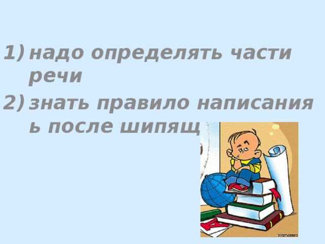 надо определять части речи знать правило написания ь после шипящих