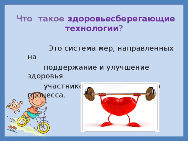 Что такое здоровьесберегающие технологии ?   Это система мер, направленных на  поддержание и улучшение здоровья  участников образовательного процесса.