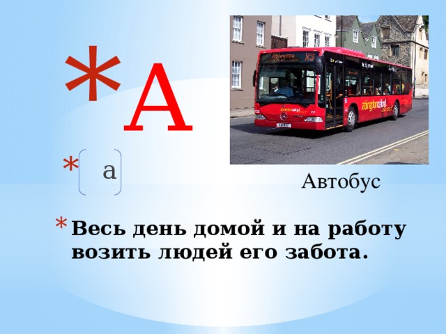 А   а  Автобус Весь день домой и на работу возить людей его забота.