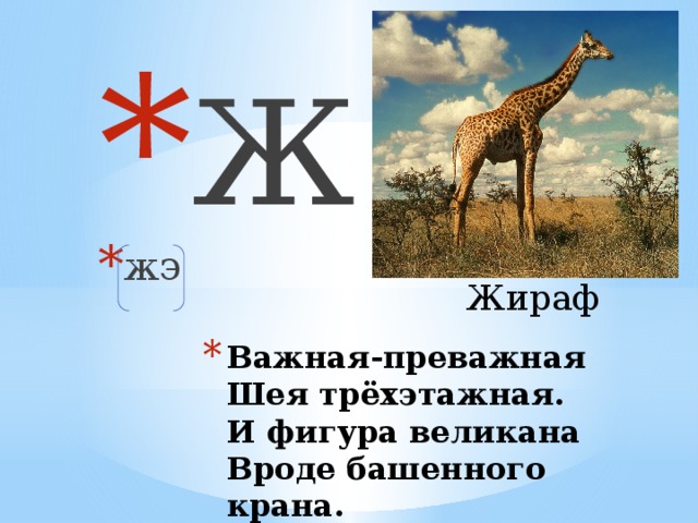 Ж жэ Жираф Важная-преважная  Шея трёхэтажная.  И фигура великана  Вроде башенного крана.