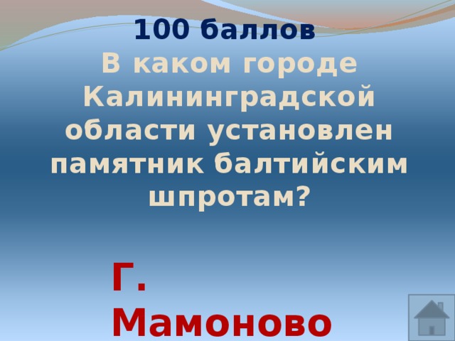 100 баллов В каком городе Калининградской области установлен памятник балтийским шпротам? Г. Мамоново