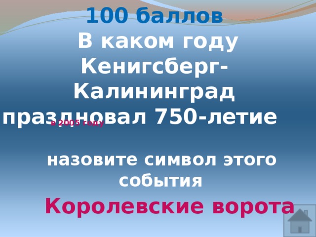 100 баллов  В каком году Кенигсберг-Калининград праздновал 750-летие      в 2005 году назовите символ этого события     Королевские ворота