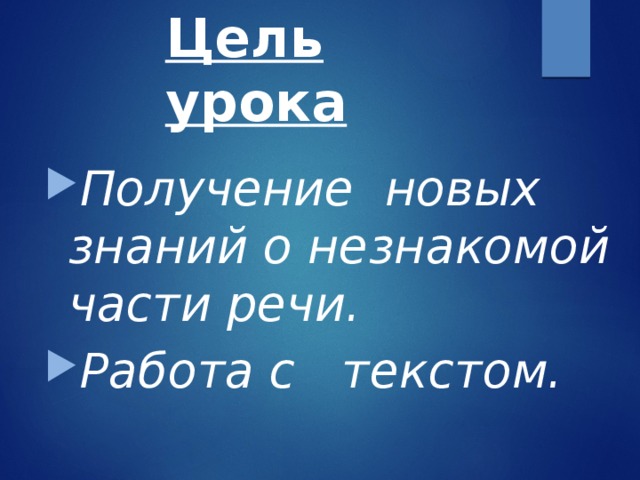 Цель урока  Получение  новых знаний о незнакомой части речи. Работа с   текстом.