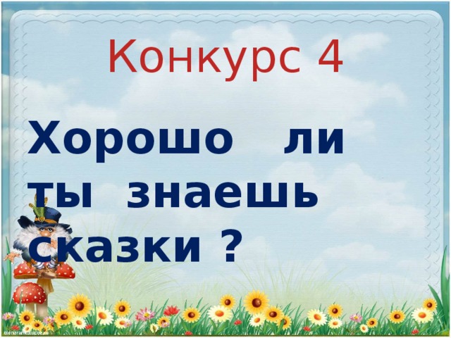 Конкурс 4  Хорошо ли ты знаешь сказки ?