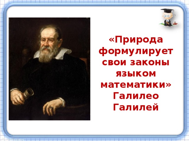 «Природа формулирует свои законы языком математики» Галилео Галилей