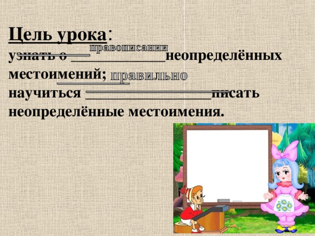 Цель урока :  узнать о ____________неопределённых местоимений;  научиться ________________писать неопределённые местоимения.